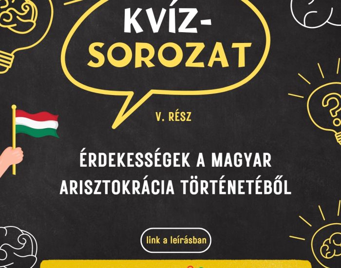 Kvízsorozat: 5. rész – Érdekességek a magyar arisztokrácia történetéből