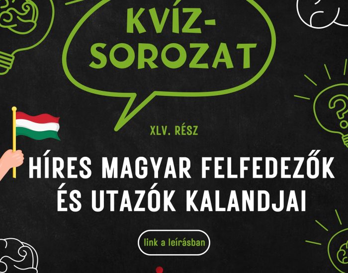 Kvízsorozat 45. rész – Híres magyar felfedezők és utazók kalandjai